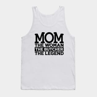 Mom The Woman The Butcher The Legend Tank Top